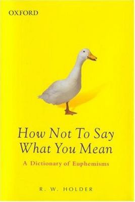 How not to say what you mean : a dictionary of euphemisms