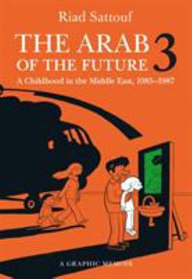 The Arab of the future 3 : a graphic memoir : a childhood in the Middle East (1985-1987)