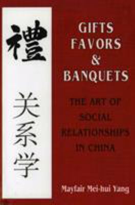 Gifts, favors, and banquets : the art of social relationships in China