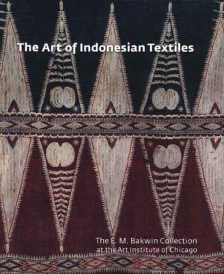 The art of Indonesian textiles : the E.M. Bakwin collection at the Art Institute of Chicago