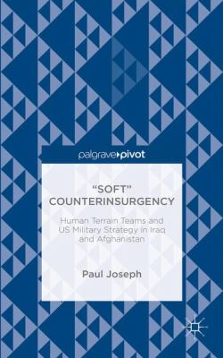 "Soft" counterinsurgency : human terrain teams and US military strategy in Iraq and Afghanistan