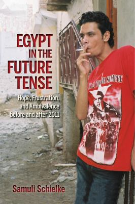 Egypt in the future tense : hope, frustration, and ambivalence before and after 2011