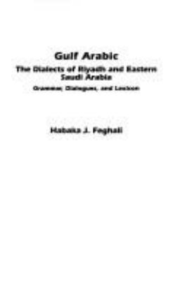 Gulf Arabic : the dialects of Riyadh and eastern Saudi Arabia : grammar, dialogues, and lexicon