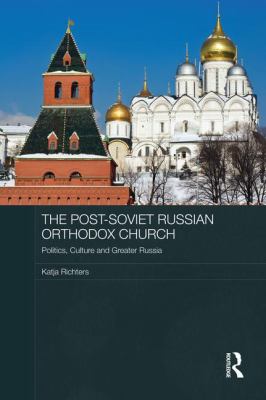 The post-Soviet Russian Orthodox Church : politics, culture and greater Russia