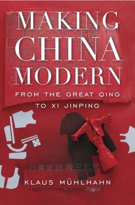 Making China modern : from the Great Qing to Xi Jinping