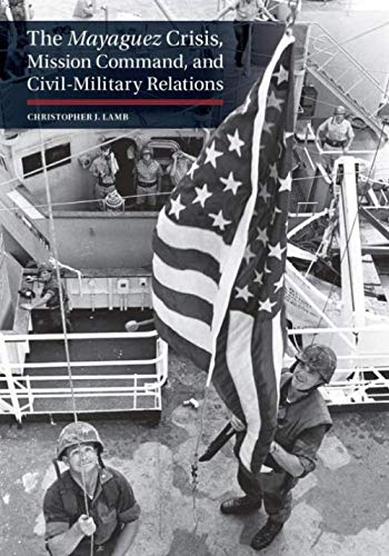 The Mayaguez Crisis, mission command, and civil-military relations