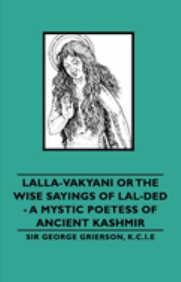 Lallā-vākyāni : or the wise sayings of Lal Dĕd, a mystic poetess of ancient Kashmīr