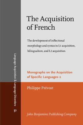 The acquisition of French : the development of inflectional morphology and syntax in L1 acquisition, bilingualism, and L2 acquisition