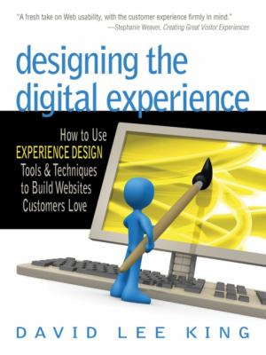 Designing the digital experience : how to use experience design tools and techniques to build Websites customers love