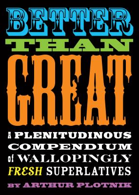 Better than great : a plenitudinous compendium of wallopingly fresh superlatives