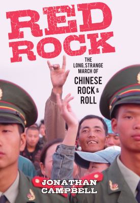 Red rock : the long, strange march of Chinese rock & roll