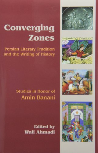 Converging zones : Persian literary tradition and the writing of history : studies in honor of Amin Banani