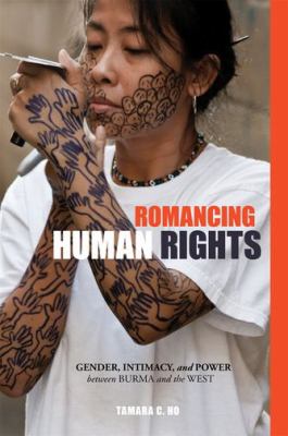 Romancing human rights : gender, intimacy, and power between Burma and the West