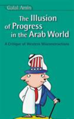 The illusion of progress in the Arab world : a critique of Western misconstructions