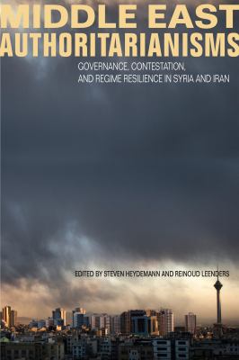 Middle East authoritarianisms : governance, contestation, and regime resilience in Syria and Iran