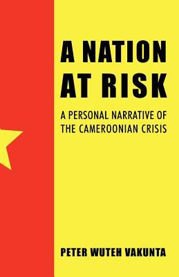 A nation at risk : a personal narrative of the Cameroonian crisis