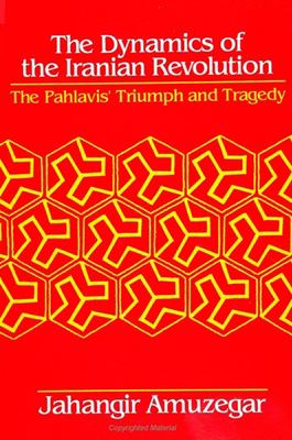 The dynamics of the Iranian revolution : the Pahlavis' triumph and tragedy