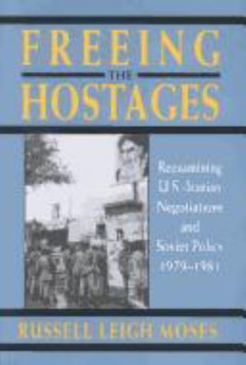 Freeing the hostages : reexamining U.S.-Iranian negotiations and Soviet policy, 1979-1981