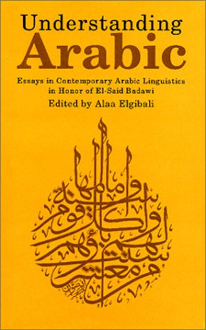 Understanding Arabic : essays in contemporary Arabic linguistics in honor of El-Said Badawi