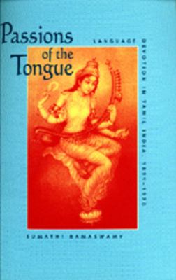 Passions of the tongue : language devotion in Tamil India, 1891-1970