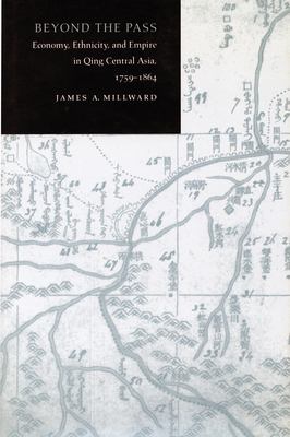 Beyond the pass : economy, ethnicity, and empire in Qing Central Asia, 1759-1864