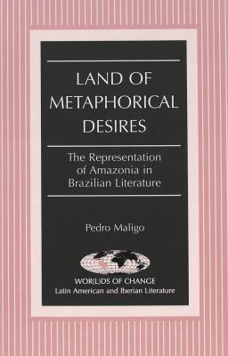 Land of metaphorical desires : the representation of Amazonia in Brazilian literature