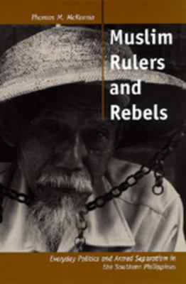 Muslim rulers and rebels : everyday politics and armed separatism in the southern Philippines