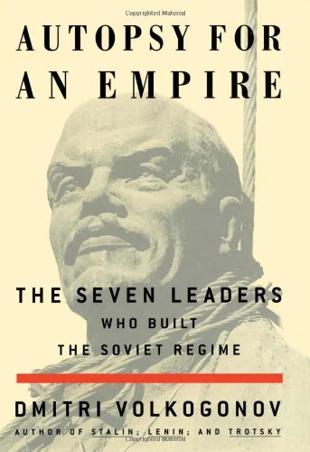 Autopsy for an empire : the seven leaders who built the Soviet regime
