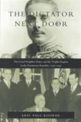 The dictator next door : the Good Neighbor Policy and the Trujillo regime in the Dominican Republic, 1930-1945