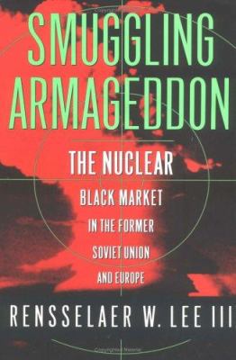 Smuggling Armageddon : the nuclear black market in the Former Soviet Union and Europe