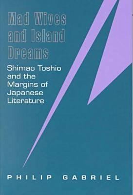 Mad wives and island dreams : Shimao Toshio and the margins of Japanese literature