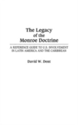 The legacy of the Monroe doctrine : a reference guide to U.S. involvement in Latin America and the Caribbean