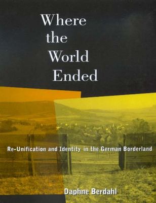 Where the world ended : re-unification and identity in the German borderland