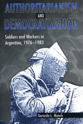Authoritarianism and democratization : soldiers and workers in Argentina, 1976-1983