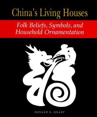 China's living houses : folk beliefs, symbols, and household ornamentation