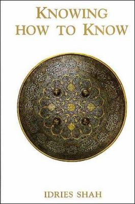 Knowing how to know : a practical philosophy in the Sufi tradition