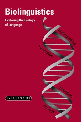 Biolinguistics : exploring the biology of language