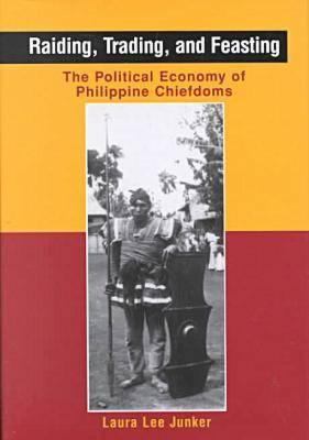 Raiding, trading, and feasting : the political economy of Philippine chiefdoms