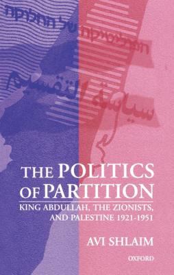 The politics of partition : King Abdullah, the Zionists and Palestine, 1921-1951