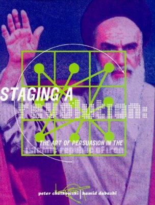 Staging a revolution : the art of persuasion in the Islamic Republic of Iran