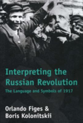 Interpreting the Russian Revolution : the language and symbols of 1917
