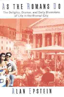 As the Romans do : the delights, dramas, and daily diversions of life in the Eternal City