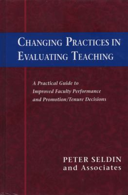 Changing practices in evaluating teaching : a practical guide to improved faculty performance and promotion/tenure decisions
