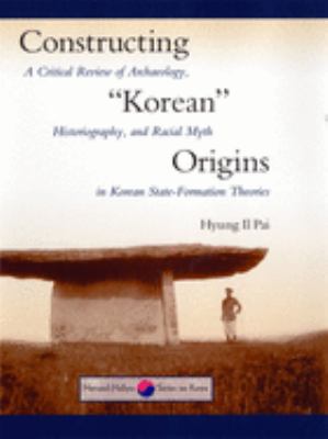 Constructing "Korean" origins : a critical review of archaeology, historiography, and racial myth in Korean state-formation theories