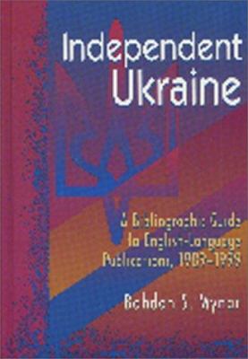 Independent Ukraine : a bibliographic guide to English-language publications, 1989-1999