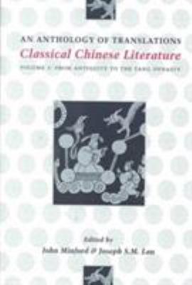 Classical Chinese literature : an anthology of translations. Vol. I, From antiquity to the Tang dynasty /