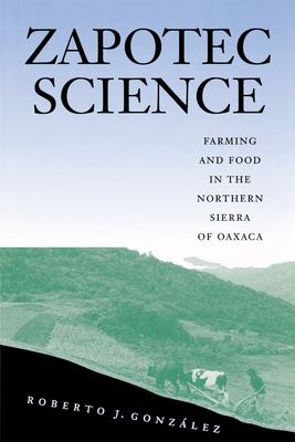 Zapotec science : farming and food in the Northern Sierra of Oaxaca