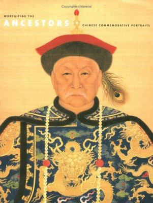 Worshiping the ancestors : Chinese commemorative portraits