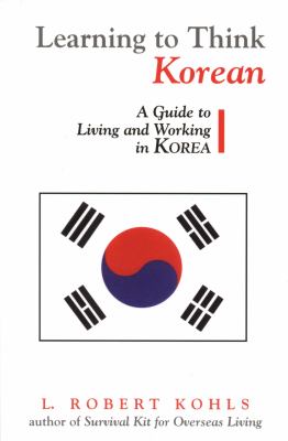 Learning to think Korean : a guide to living and working in Korea