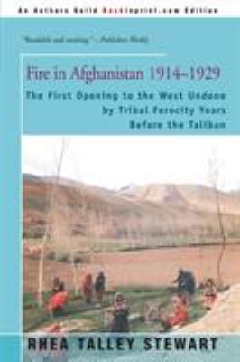 Fire in Afghanistan, 1914-1929 : the first opening to the West undone by tribal ferocity years before the Taliban.